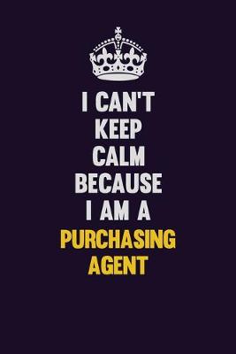 Book cover for I Can't Keep Calm Because I Am A Purchasing agent