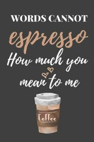 Cover of Words Cannot Espresso How Much You Mean to Me