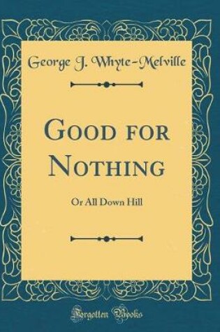 Cover of Good for Nothing: Or All Down Hill (Classic Reprint)