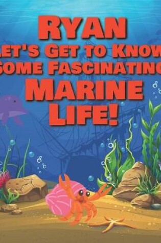 Cover of Ryan Let's Get to Know Some Fascinating Marine Life!