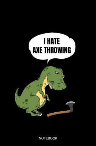 Cover of I Hate Axe Throwing Notebook