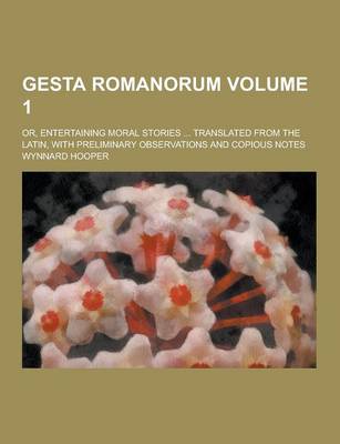 Book cover for Gesta Romanorum; Or, Entertaining Moral Stories ... Translated from the Latin, with Preliminary Observations and Copious Notes Volume 1