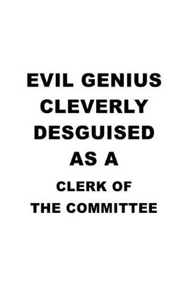 Book cover for Evil Genius Cleverly Desguised As A Clerk Of The Committee