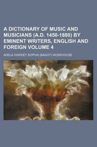 Cover of A Dictionary of Music and Musicians (A.D. 1450-1880) by Eminent Writers, English and Foreign Volume 4