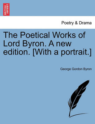 Book cover for The Poetical Works of Lord Byron. a New Edition. [With a Portrait.] Vol. V. a New Edition.