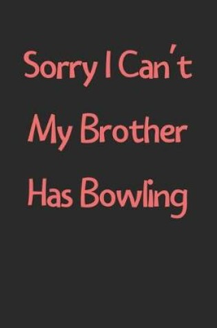 Cover of Sorry I Can't My Brother Has Bowling