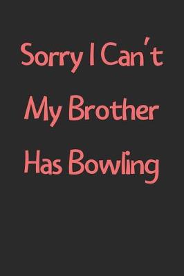 Book cover for Sorry I Can't My Brother Has Bowling