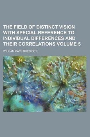 Cover of The Field of Distinct Vision with Special Reference to Individual Differences and Their Correlations Volume 5