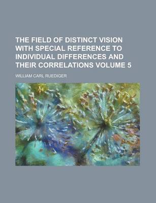 Book cover for The Field of Distinct Vision with Special Reference to Individual Differences and Their Correlations Volume 5