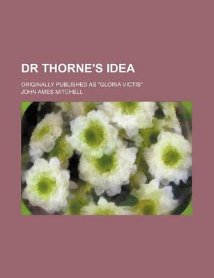 Book cover for Dr Thorne's Idea; Originally Published as "Gloria Victis"