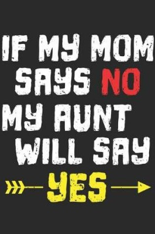 Cover of If My Mom Says No My Aunt Will Say Yes