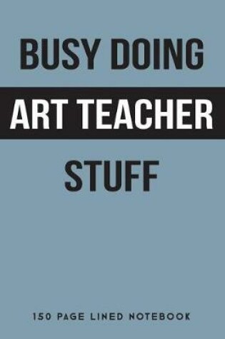 Cover of Busy Doing Art Teacher Stuff