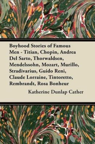 Cover of Boyhood Stories of Famous Men - Titian, Chopin, Andrea Del Sarto, Thorwaldsen, Mendelssohn, Mozart, Murillo, Stradivarius, Guido Reni, Claude Lorraine, Tintoretto, Rembrandt, Rosa Bonheur