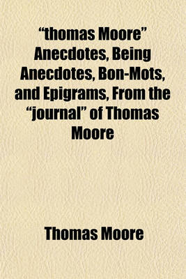 Book cover for "Thomas Moore" Anecdotes, Being Anecdotes, Bon-Mots, and Epigrams, from the "Journal" of Thomas Moore