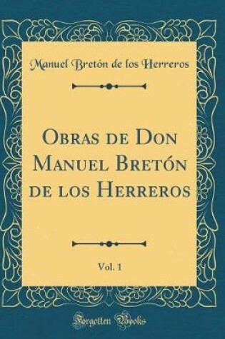 Cover of Obras de Don Manuel Bretón de Los Herreros, Vol. 1 (Classic Reprint)
