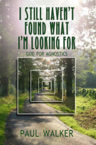 Cover of I Still Haven`t Found What I`m looking For - God for Agnostics
