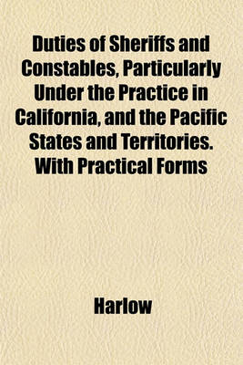 Book cover for Duties of Sheriffs and Constables, Particularly Under the Practice in California, and the Pacific States and Territories. with Practical Forms