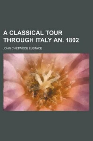 Cover of A Classical Tour Through Italy An. 1802