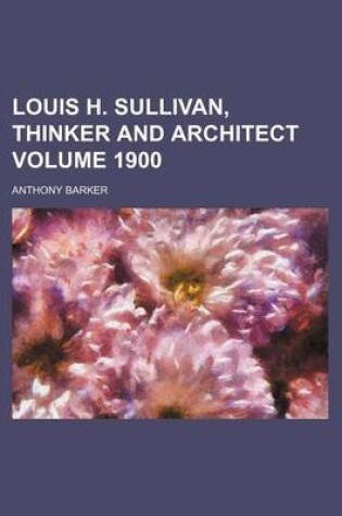 Cover of Louis H. Sullivan, Thinker and Architect Volume 1900