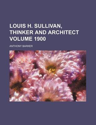 Book cover for Louis H. Sullivan, Thinker and Architect Volume 1900