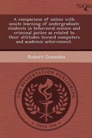 Cover of A Comparison of Online with Onsite Learning of Undergraduate Students in Behavioral Science and Criminal Justice as Related to Their Attitudes Towar