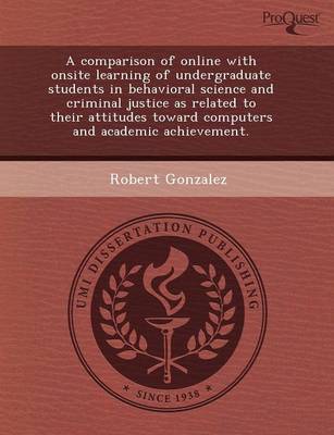 Book cover for A Comparison of Online with Onsite Learning of Undergraduate Students in Behavioral Science and Criminal Justice as Related to Their Attitudes Towar