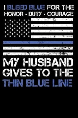 Cover of I Bleed Blue for the honor, duty, courage my Husband gives to the Thin Blue Line.