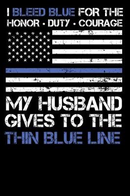 Book cover for I Bleed Blue for the honor, duty, courage my Husband gives to the Thin Blue Line.