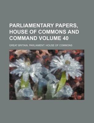 Book cover for Parliamentary Papers, House of Commons and Command Volume 40