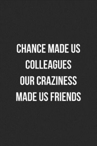 Cover of Chance Made Us Colleagues Our Craziness Made Us Friends