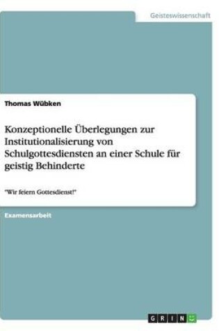 Cover of Konzeptionelle UEberlegungen zur Institutionalisierung von Schulgottesdiensten an einer Schule fur geistig Behinderte