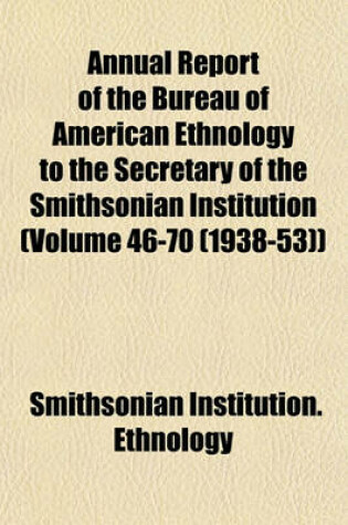 Cover of Annual Report of the Bureau of American Ethnology to the Secretary of the Smithsonian Institution (Volume 46-70 (1938-53))