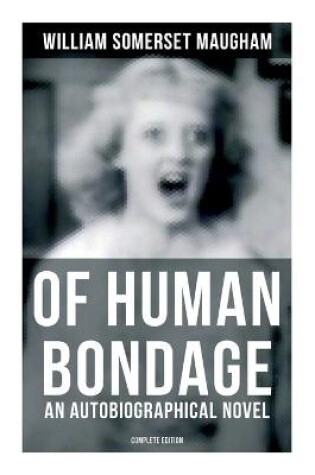 Cover of Of Human Bondage (An Autobiographical Novel) - Complete Edition