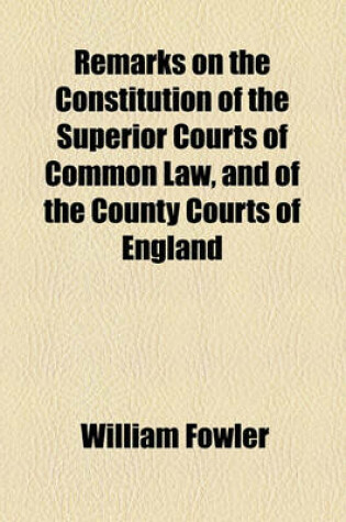 Cover of Remarks on the Constitution of the Superior Courts of Common Law, and of the County Courts of England