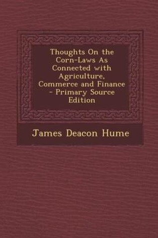 Cover of Thoughts on the Corn-Laws as Connected with Agriculture, Commerce and Finance