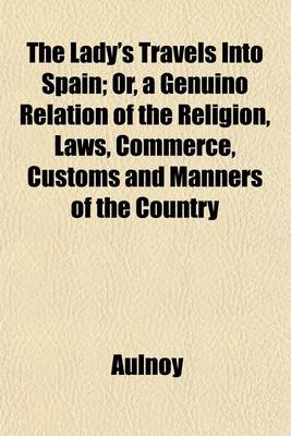 Book cover for The Lady's Travels Into Spain; Or, a Genuino Relation of the Religion, Laws, Commerce, Customs and Manners of the Country Volume 2