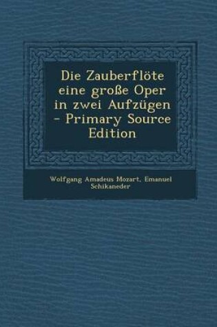 Cover of Die Zauberflote Eine Grosse Oper in Zwei Aufzugen - Primary Source Edition