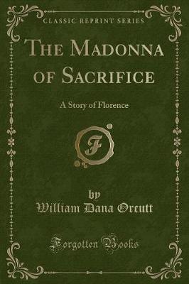 Book cover for The Madonna of Sacrifice: A Story of Florence (Classic Reprint)