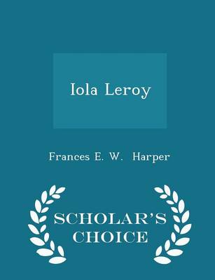 Book cover for Iola Leroy - Scholar's Choice Edition