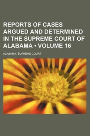 Cover of Reports of Cases Argued and Determined in the Supreme Court of Alabama (Volume 16)