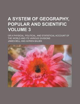 Book cover for A System of Geography, Popular and Scientific (Volume 3); Or a Physical, Political, and Statistical Account of the World and Its Various