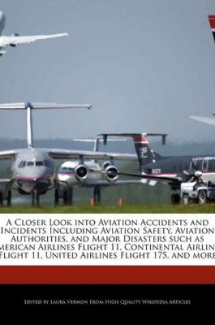 Cover of A Closer Look Into Aviation Accidents and Incidents Including Aviation Safety, Aviation Authorities, and Major Disasters Such as American Airlines Flight 11, Continental Airlines Flight 11, United Airlines Flight 175, and More