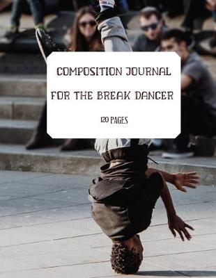 Book cover for Composition Journal for the Break Dancer