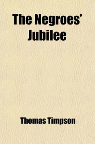 Cover of The Negroes' Jubilee; A Memorial of Negro Emancipation, August 1, 1834 with a Brief History of the Slave Trade and Its Abolition, and the Extinction of British Colonial Slavery