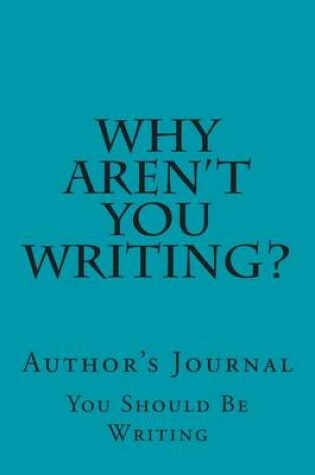Cover of Why Aren't You Writing?