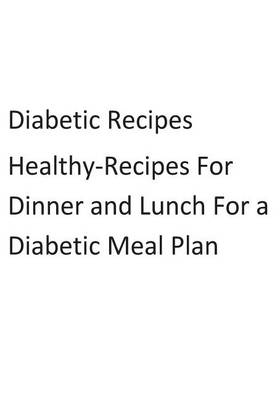 Book cover for Diabetic-Recipes-Healthy-Recipes-For-Dinner-And-Lunch-For-A-Diabetic-Meal-Plan