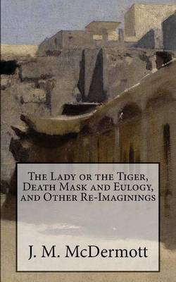 Book cover for The Lady or the Tiger, Death Mask and Eulogy, and Other Re-Imaginings