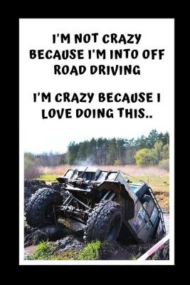 Book cover for I'm Not Crazy Because I'm Into Off Road Driving. I'm Crazy Because I Love Doing This