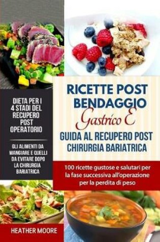 Cover of Ricette Post Bendaggio Gastrico E Guida Al Recupero Post Chirurgia Bariatrica