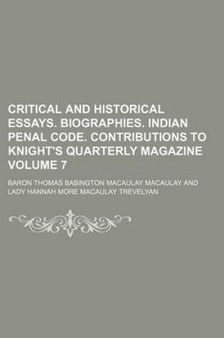 Cover of Critical and Historical Essays. Biographies. Indian Penal Code. Contributions to Knight's Quarterly Magazine Volume 7